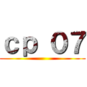 ｃｐ ０７ ()