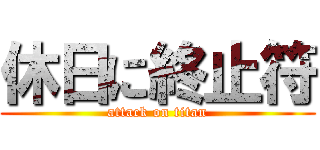 休日に終止符 (attack on titan)