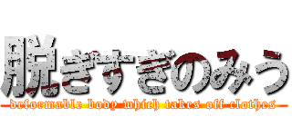脱ぎすぎのみう (deformable body which takes off clothes)