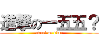進撃の一五五？ (attack on titan)