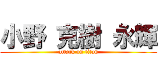 小野 克樹 永輝 (attack on titan)