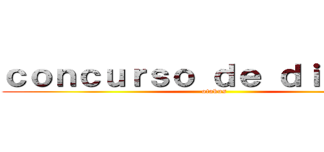 ｃｏｎｃｕｒｓｏ ｄｅ ｄｉｂｕｊｏ  (otakus)