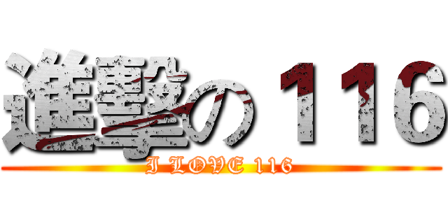 進擊の１１６ (I LOVE 116)