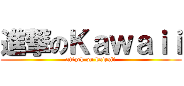 進撃のＫａｗａｉｉ (attack on kawaii)