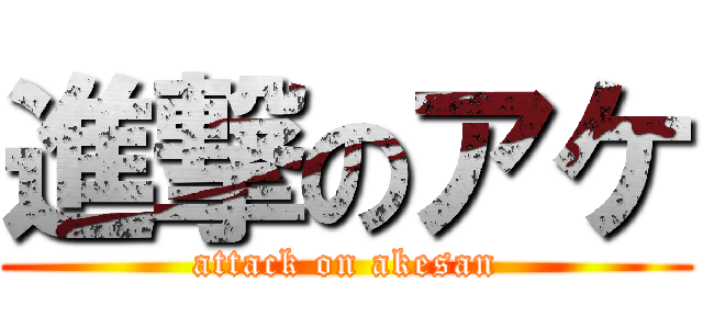 進撃のアケ (attack on akesan)