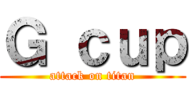 Ｇ ｃｕｐ (attack on titan)