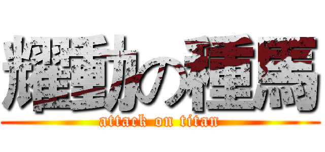 耀動の種馬 (attack on titan)