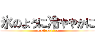氷のように冷ややかに (attack on titan)
