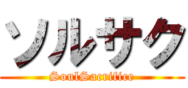 ソルサク (SoulSacrifice)