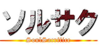 ソルサク (SoulSacrifice)