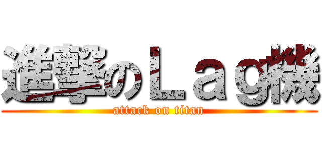 進撃のＬａｇ機 (attack on titan)