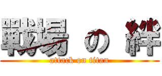 戰場 の 絆 (attack on titan)
