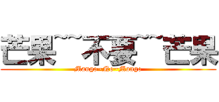 芒果~~不要~~芒果 (Mango~No~Mango)