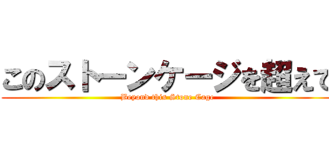 このストーンケージを超えて (Beyond this Stone Cage)