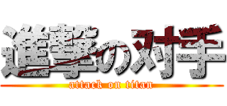 進撃の对手 (attack on titan)