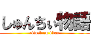 しゅんちぃ物語 (attack on titan)