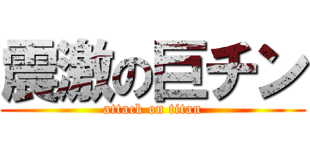 震激の巨チン (attack on titan)