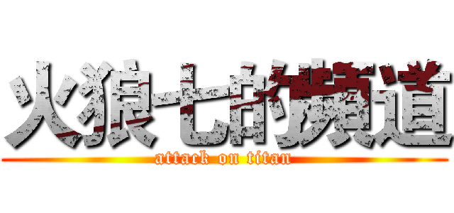 火狼七的頻道 (attack on titan)