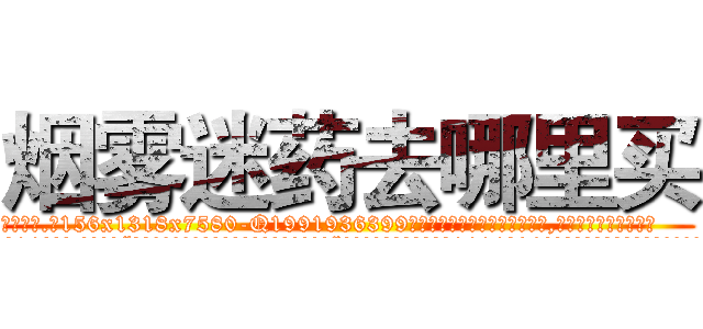 烟雾迷药去哪里买 (烟雾迷药去哪里买【电.话156x1318x7580-Q1991936399鑫宏药业】我们做的是长期生意,靠的是老客户长期支持
参考消息网2月20日报道 韩媒称，“剩女多、离婚率高的城市，房价一定会上涨。”这是中国经济学家金岩石2016年12月参加在上海举行的房地产相关论坛时说的话。
)