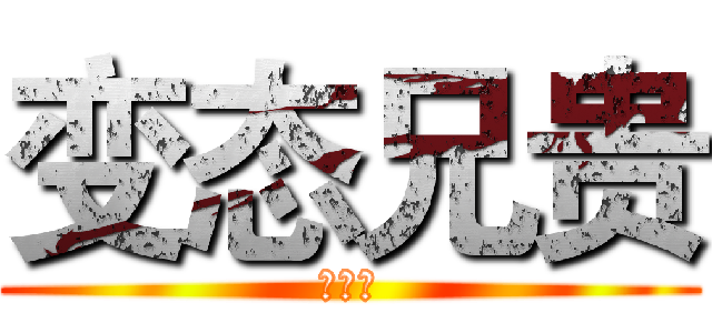 变态兄贵 (卢强君)