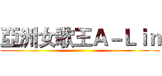 亞洲女歌王Ａ－Ｌｉｎ ()