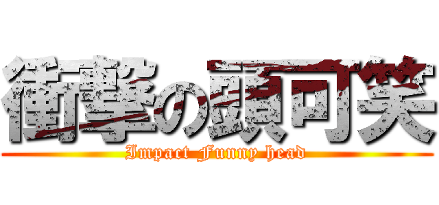 衝撃の頭可笑 (Impact Funny head)