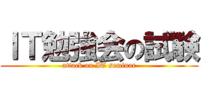 ＩＴ勉強会の試験 (attack on IT seminar)