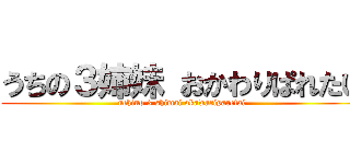 うちの３姉妹 おかわりぱれたい (uchino 3 shimai okawariparetai)