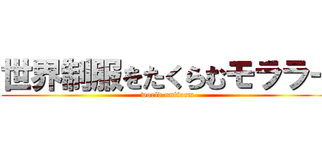 世界制服をたくらむモララー (world uniform)