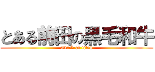 とある前田の黒毛和牛 (attack on titan)