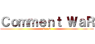 Ｃｏｍｍｅｎｔ ＷａＲ (S.o.S)