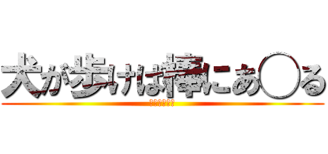 犬が歩けば棒にあ◯る (??????)
