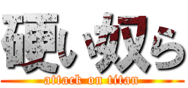 硬い奴ら (attack on titan)
