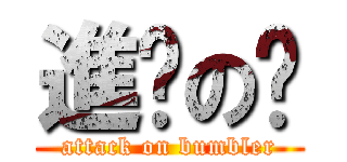 進擊の騜 (attack on bumbler)