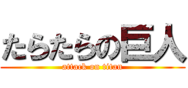 たらたらの巨人 (attack on titan)