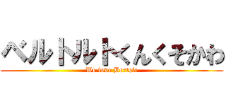 ベルトルトくんくそかわ (We love Bertolt)