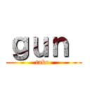 ｇｕｎ  (tako )