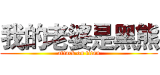 我的老婆是黑熊 (attack on titan)