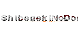 ＳｈｉｂｅｇｅｋｉＮｏＤｏｇｅｉｎ (attack on wow)