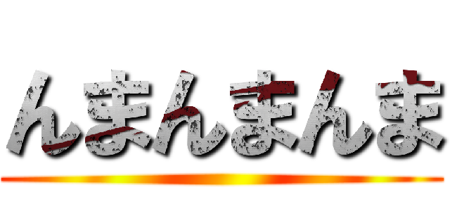 んまんまんま ()