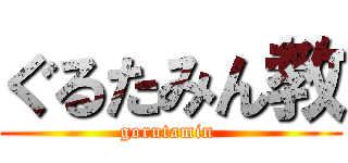 ぐるたみん教 (gorutamin )