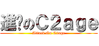 進擊のＣ２ａｇｅ (Attack On C2age)