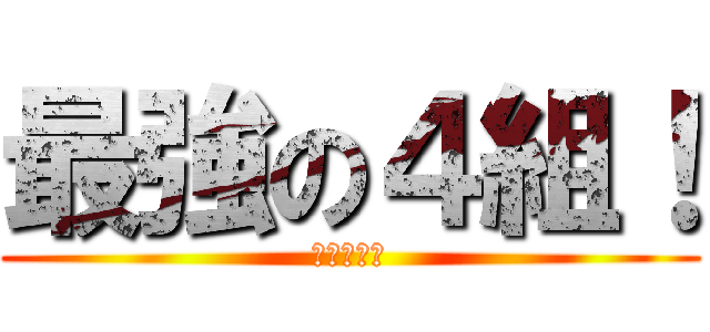 最強の４組！ (４組最高！)