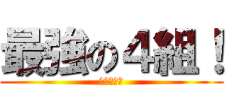 最強の４組！ (４組最高！)