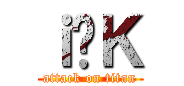 ｉ̕Ｋ (attack on titan)
