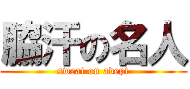脇汗の名人 (sweat on adept)