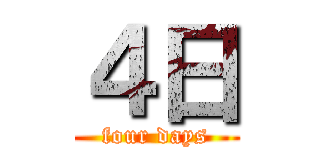 ４日 (four days)