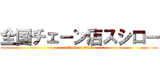 全国チェーン店スシロー (attack on titan)