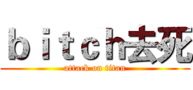 ｂｉｔｃｈ去死 (attack on titan)