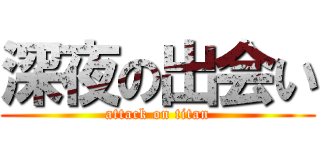 深夜の出会い (attack on titan)
